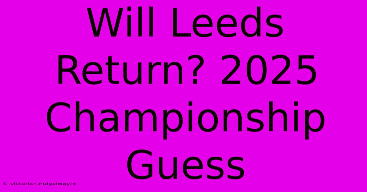 Will Leeds Return? 2025 Championship Guess