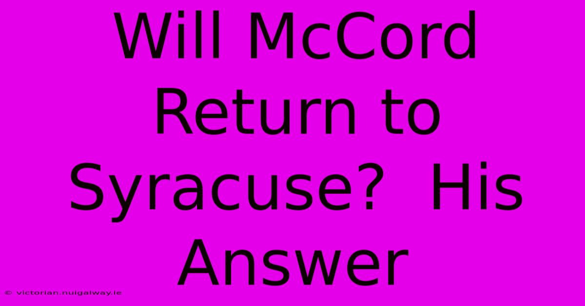 Will McCord Return To Syracuse?  His Answer