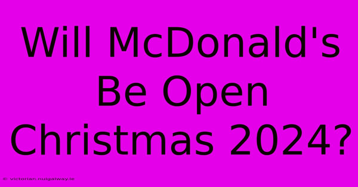 Will McDonald's Be Open Christmas 2024?