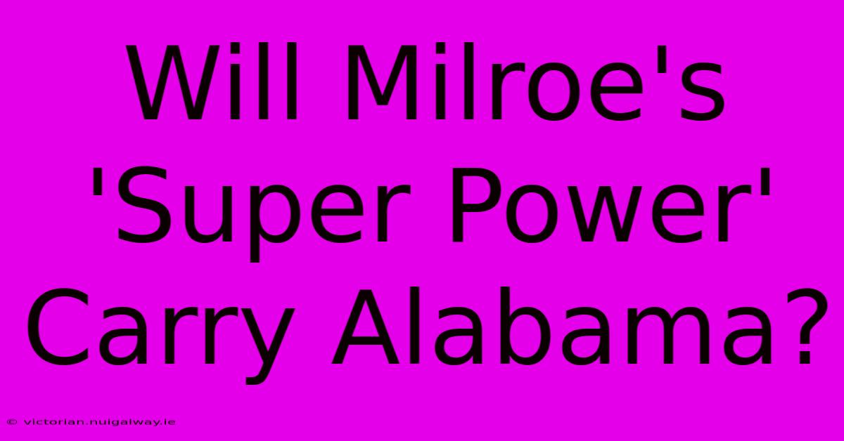 Will Milroe's 'Super Power' Carry Alabama?