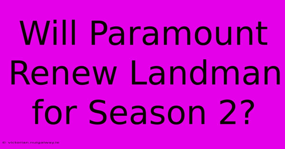 Will Paramount Renew Landman For Season 2?