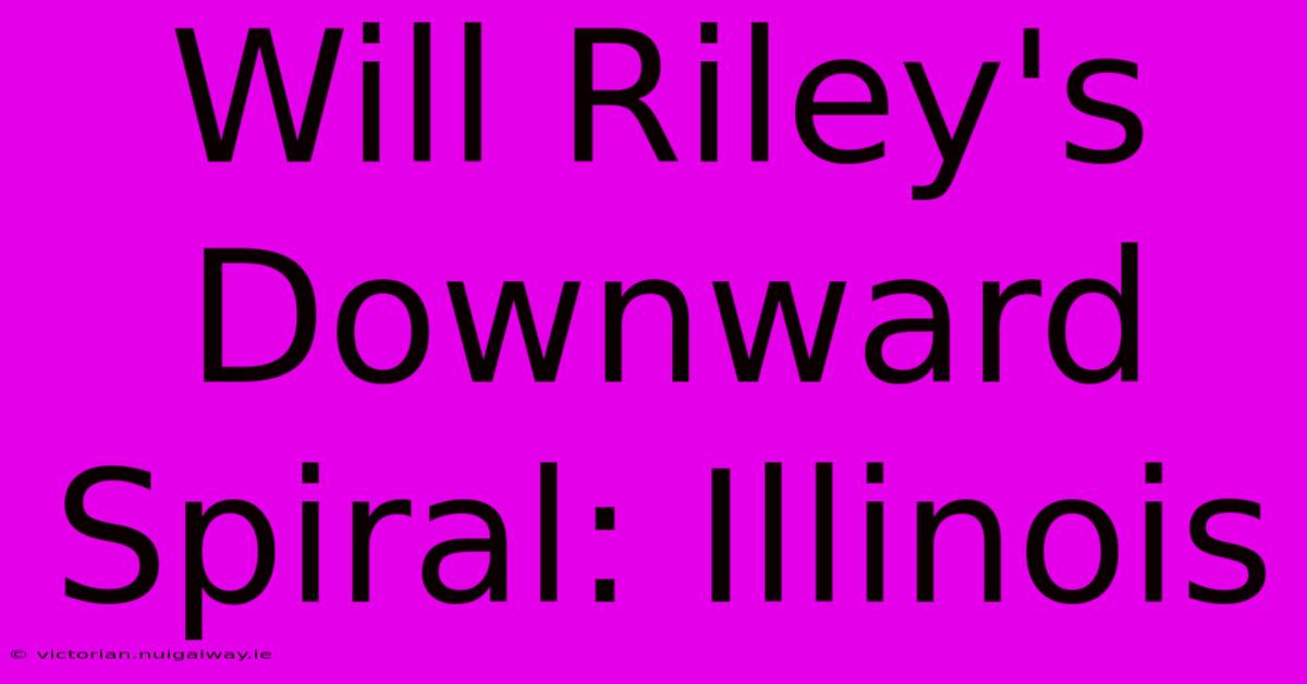 Will Riley's Downward Spiral: Illinois