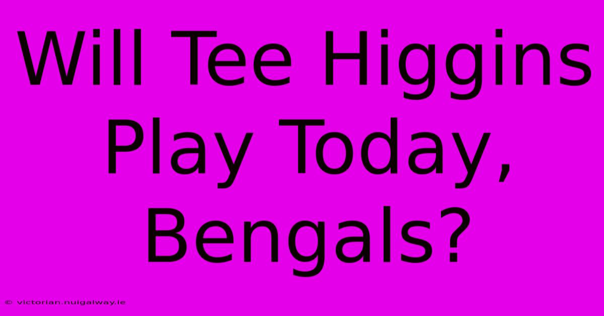 Will Tee Higgins Play Today, Bengals?