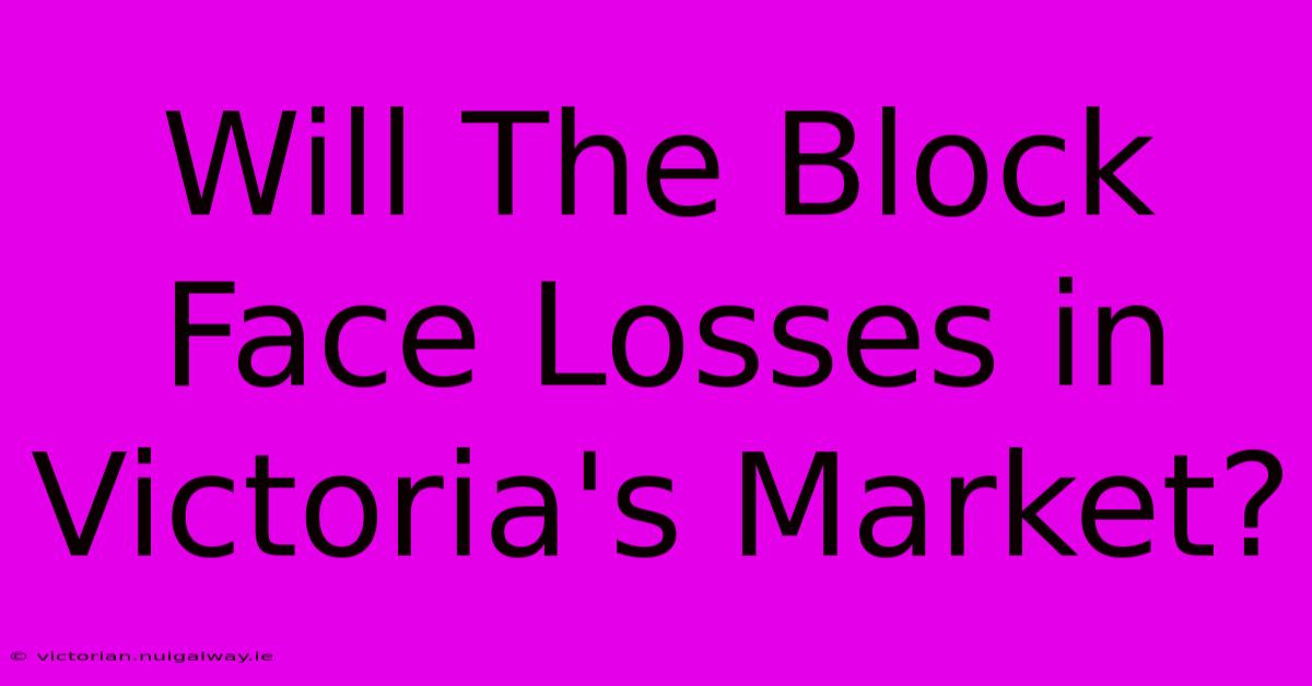 Will The Block Face Losses In Victoria's Market? 