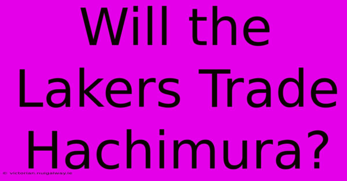 Will The Lakers Trade Hachimura?