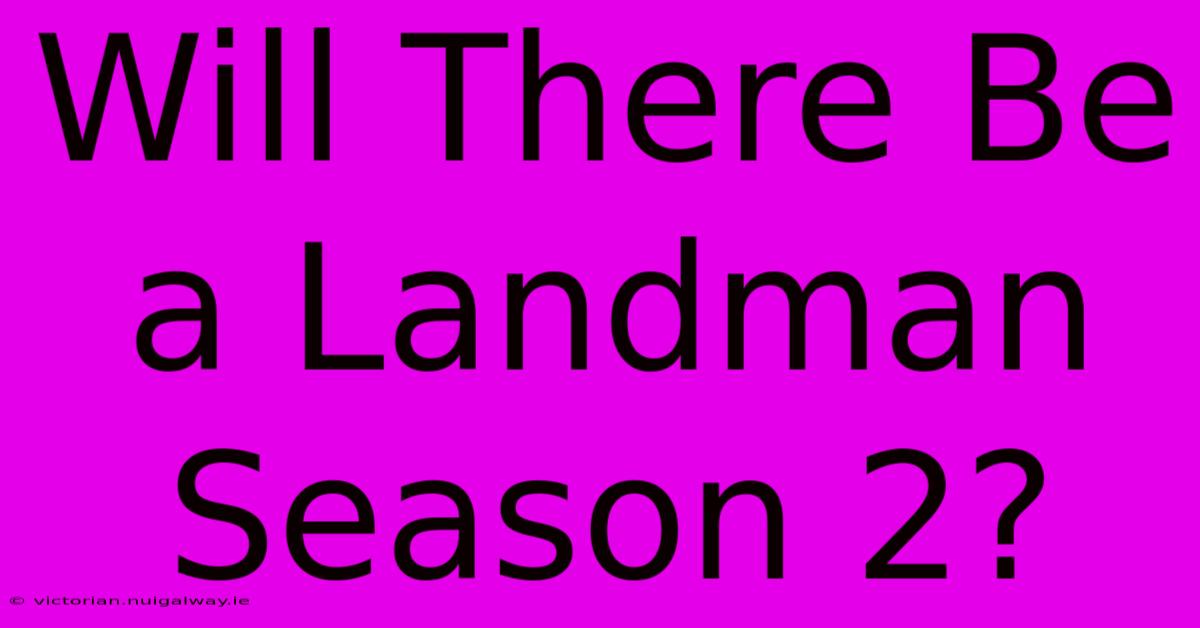 Will There Be A Landman Season 2?