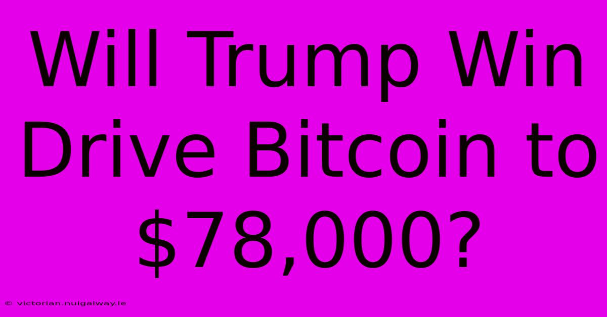 Will Trump Win Drive Bitcoin To $78,000? 