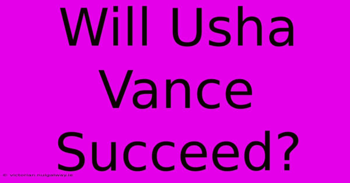 Will Usha Vance Succeed?