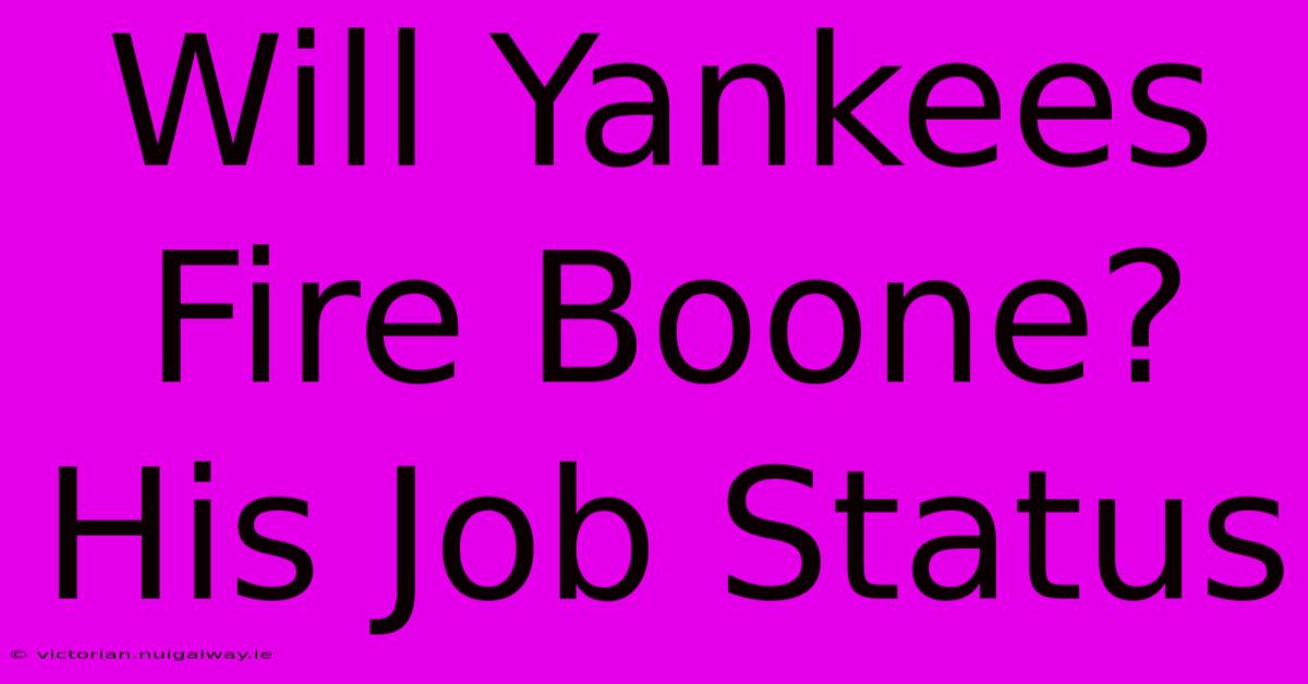 Will Yankees Fire Boone?  His Job Status