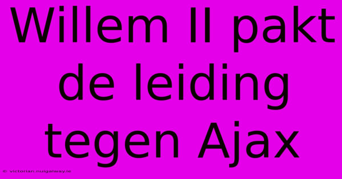 Willem II Pakt De Leiding Tegen Ajax