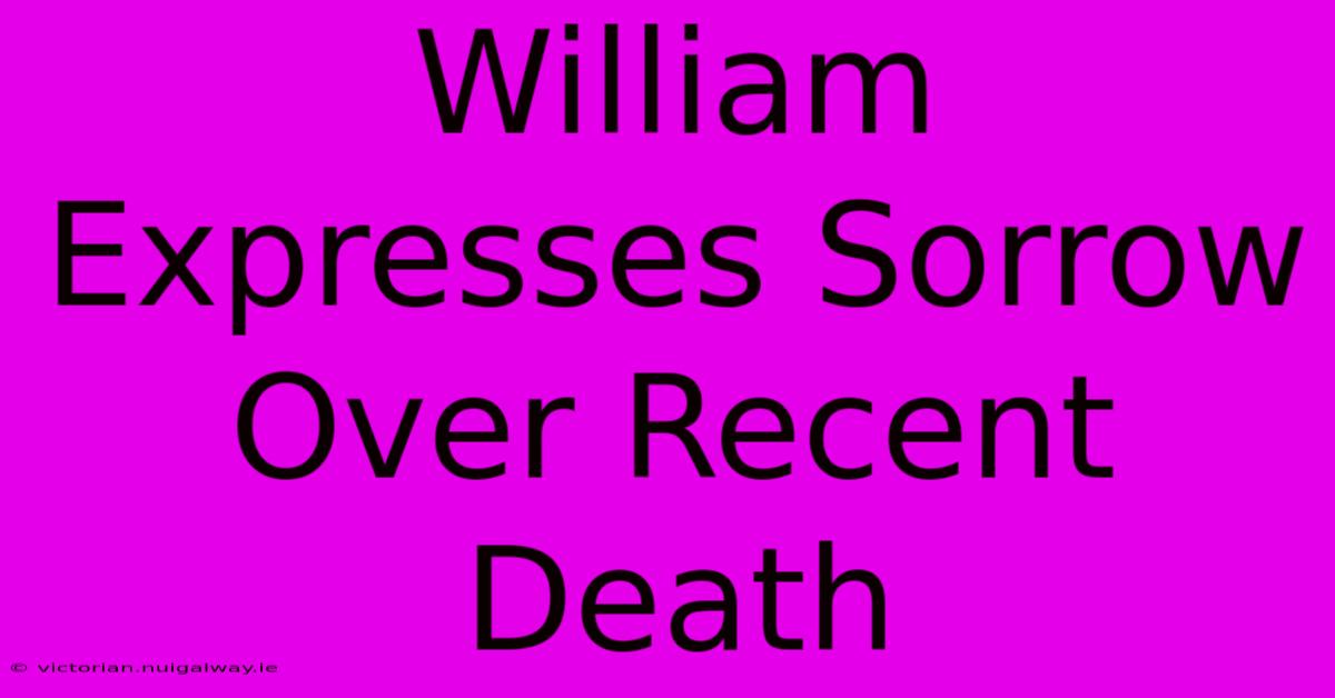 William Expresses Sorrow Over Recent Death