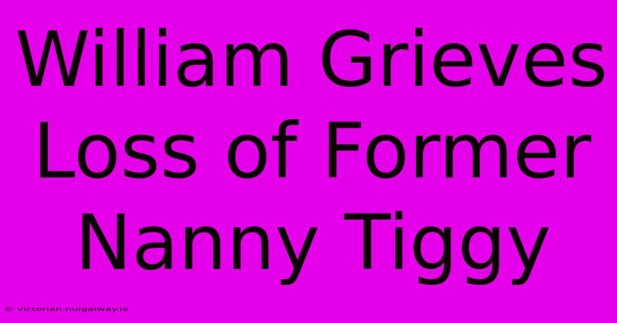 William Grieves Loss Of Former Nanny Tiggy