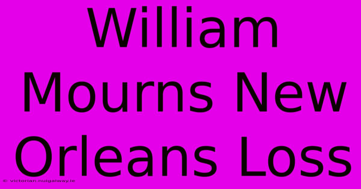 William Mourns New Orleans Loss