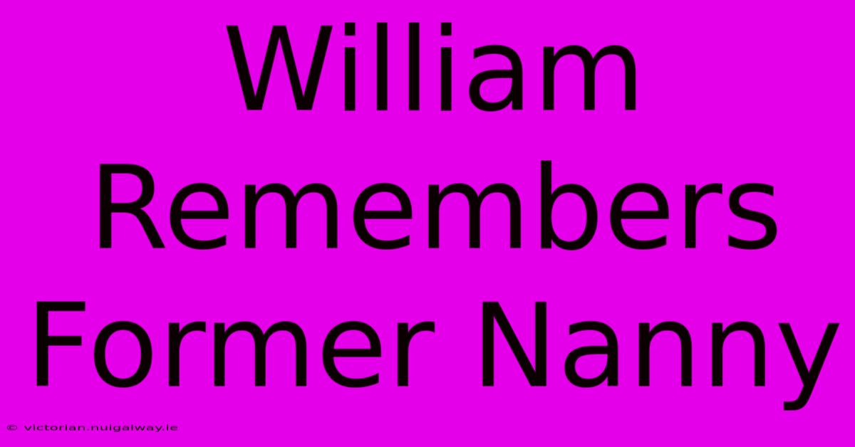 William Remembers Former Nanny