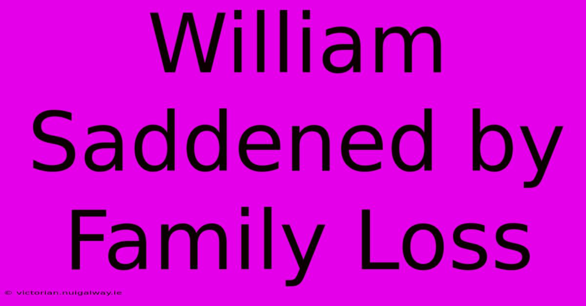 William Saddened By Family Loss