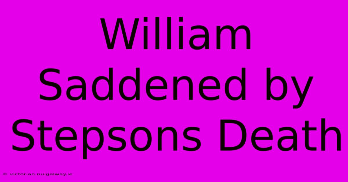 William Saddened By Stepsons Death