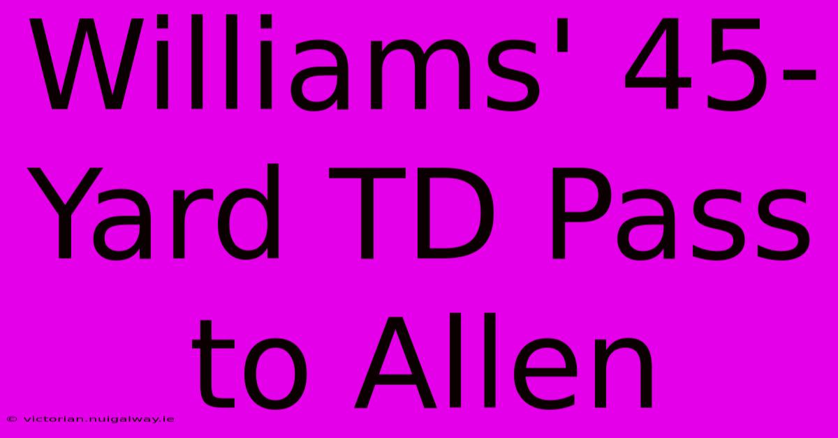 Williams' 45-Yard TD Pass To Allen