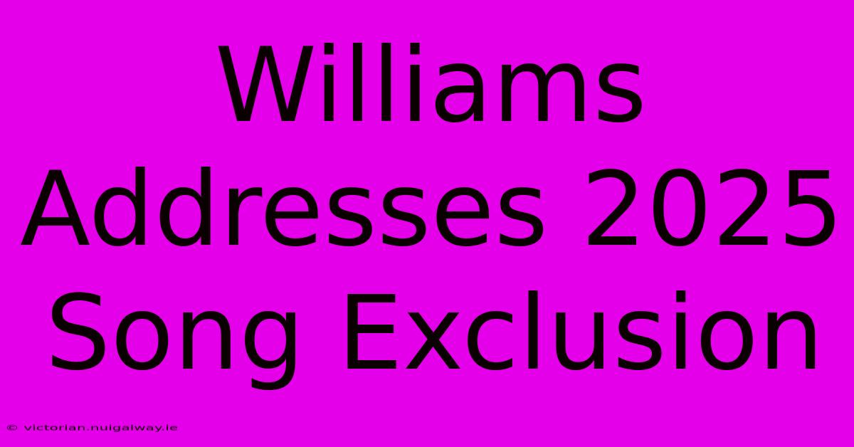 Williams Addresses 2025 Song Exclusion