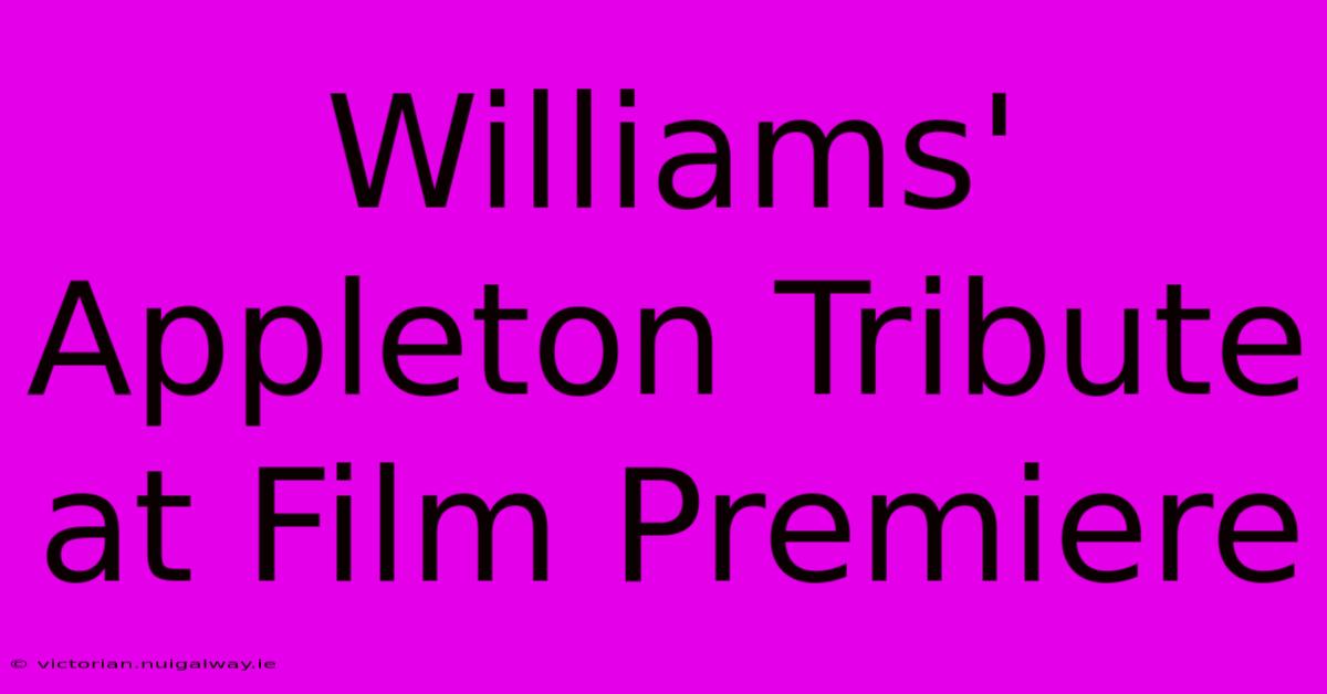 Williams' Appleton Tribute At Film Premiere