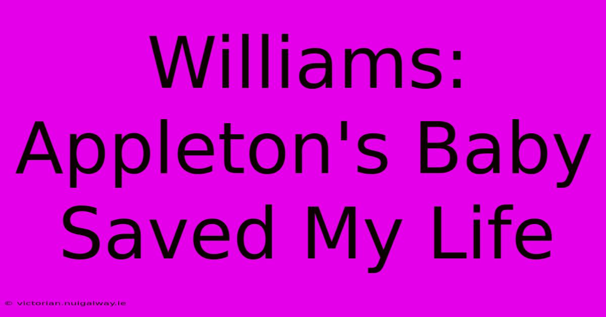 Williams: Appleton's Baby Saved My Life