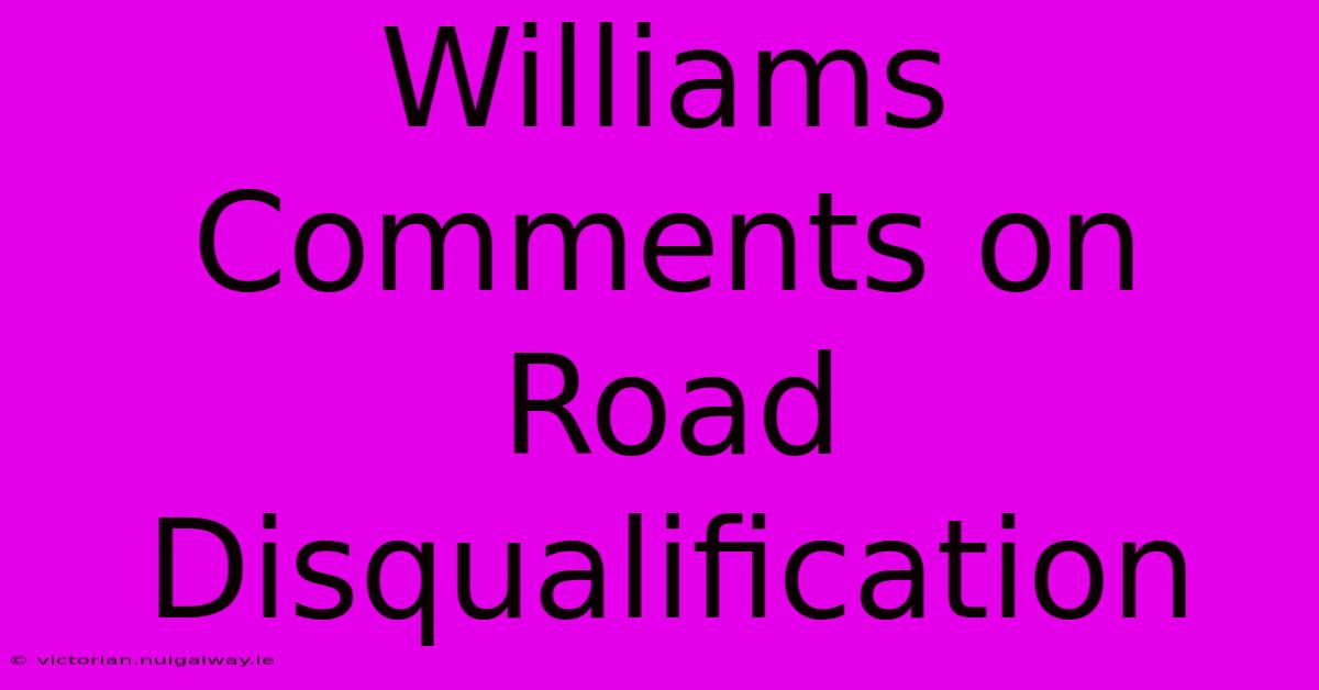 Williams Comments On Road Disqualification