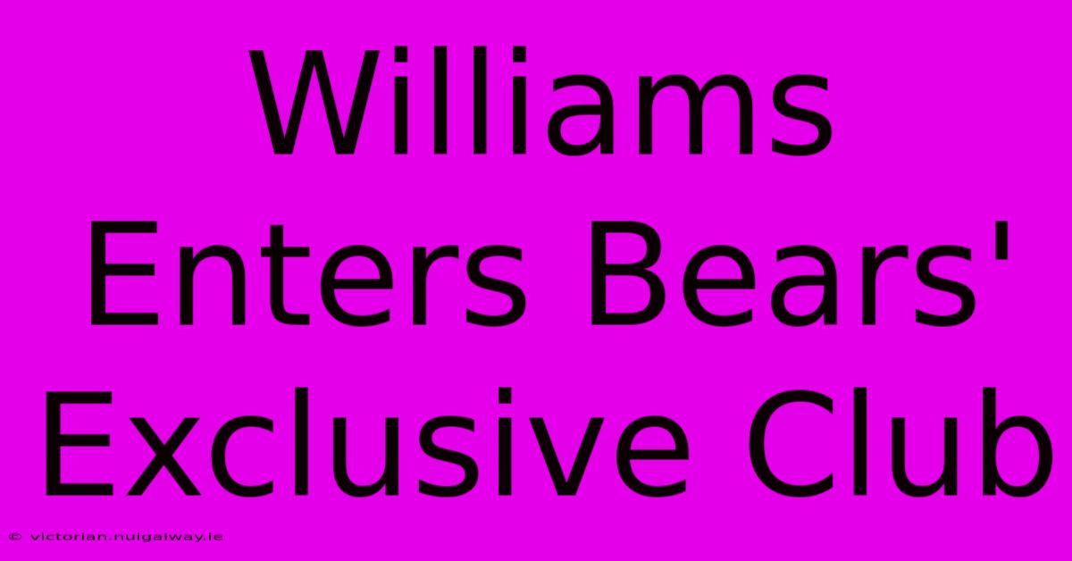 Williams Enters Bears' Exclusive Club