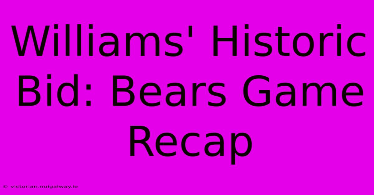 Williams' Historic Bid: Bears Game Recap