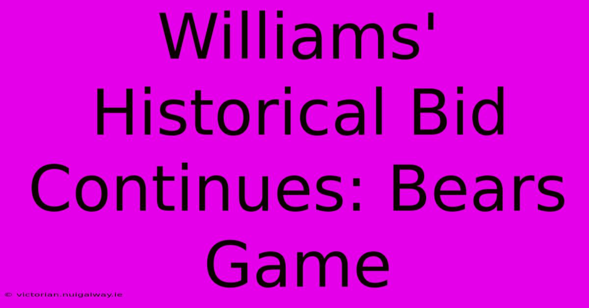 Williams' Historical Bid Continues: Bears Game