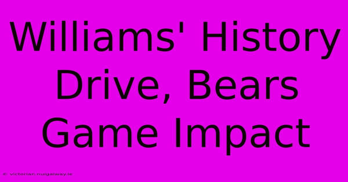 Williams' History Drive, Bears Game Impact