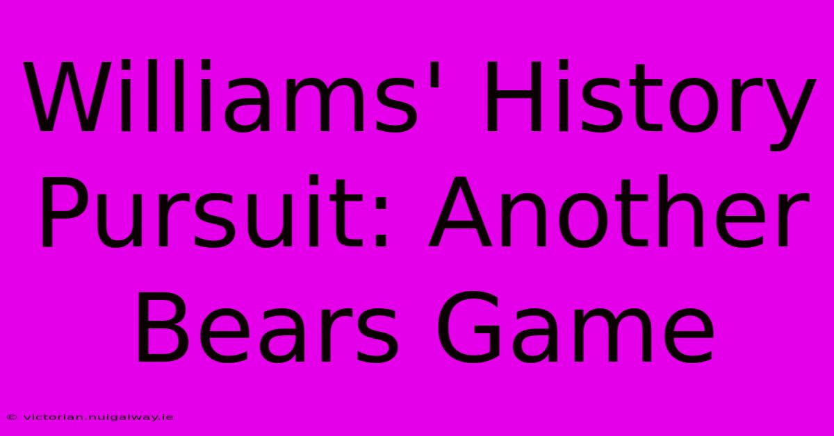 Williams' History Pursuit: Another Bears Game