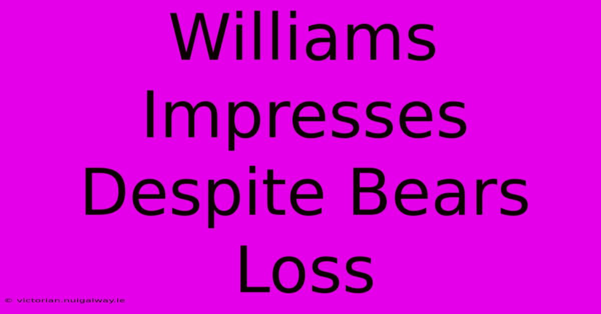 Williams Impresses Despite Bears Loss