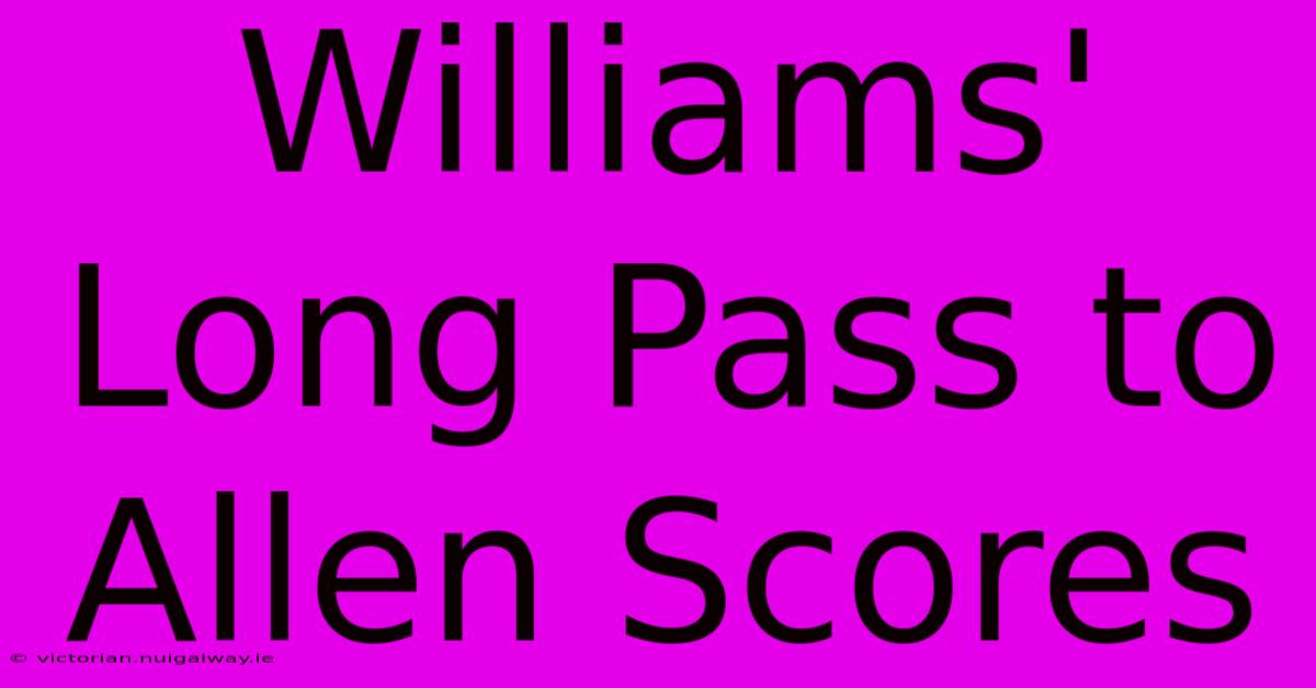 Williams' Long Pass To Allen Scores