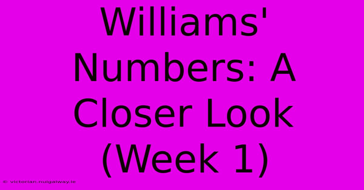 Williams' Numbers: A Closer Look (Week 1)