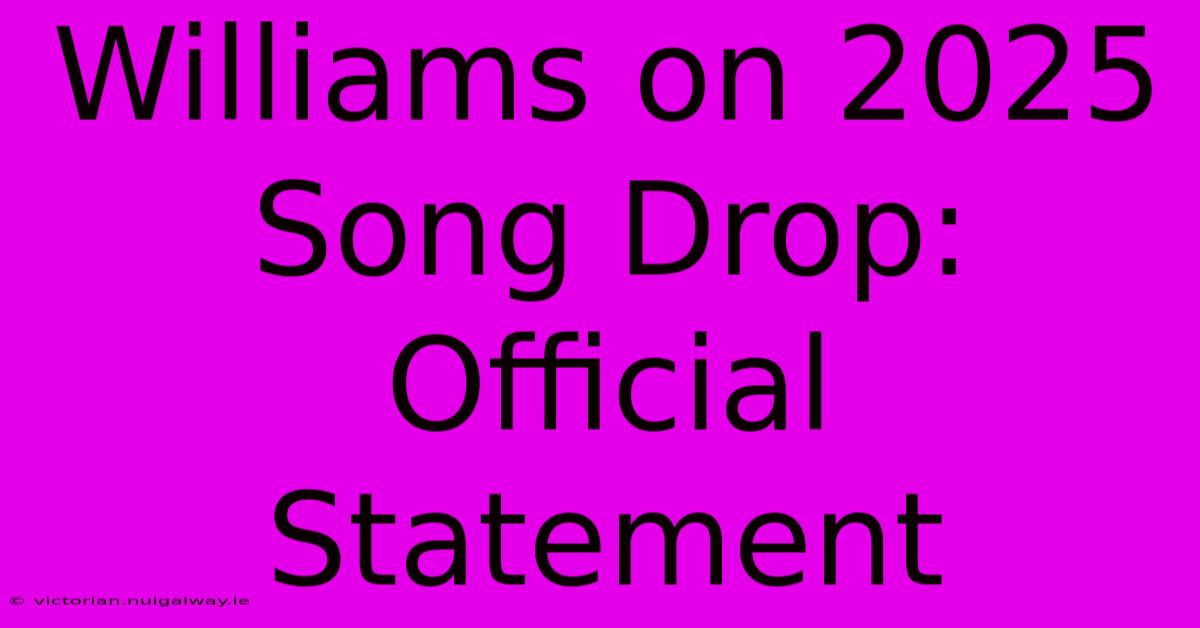 Williams On 2025 Song Drop: Official Statement