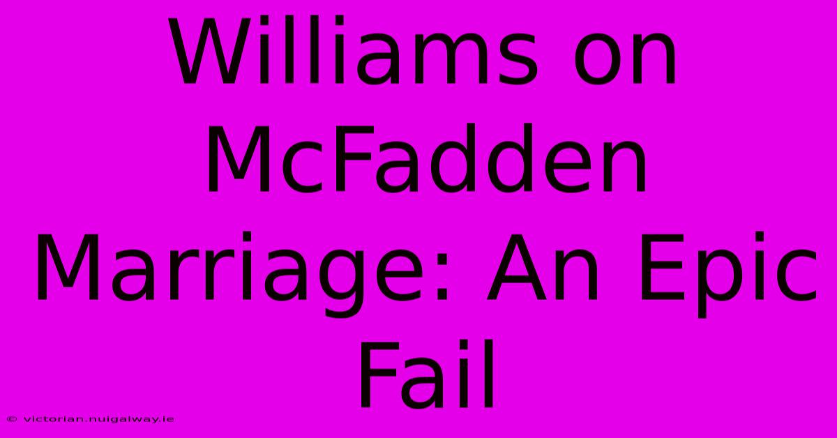 Williams On McFadden Marriage: An Epic Fail