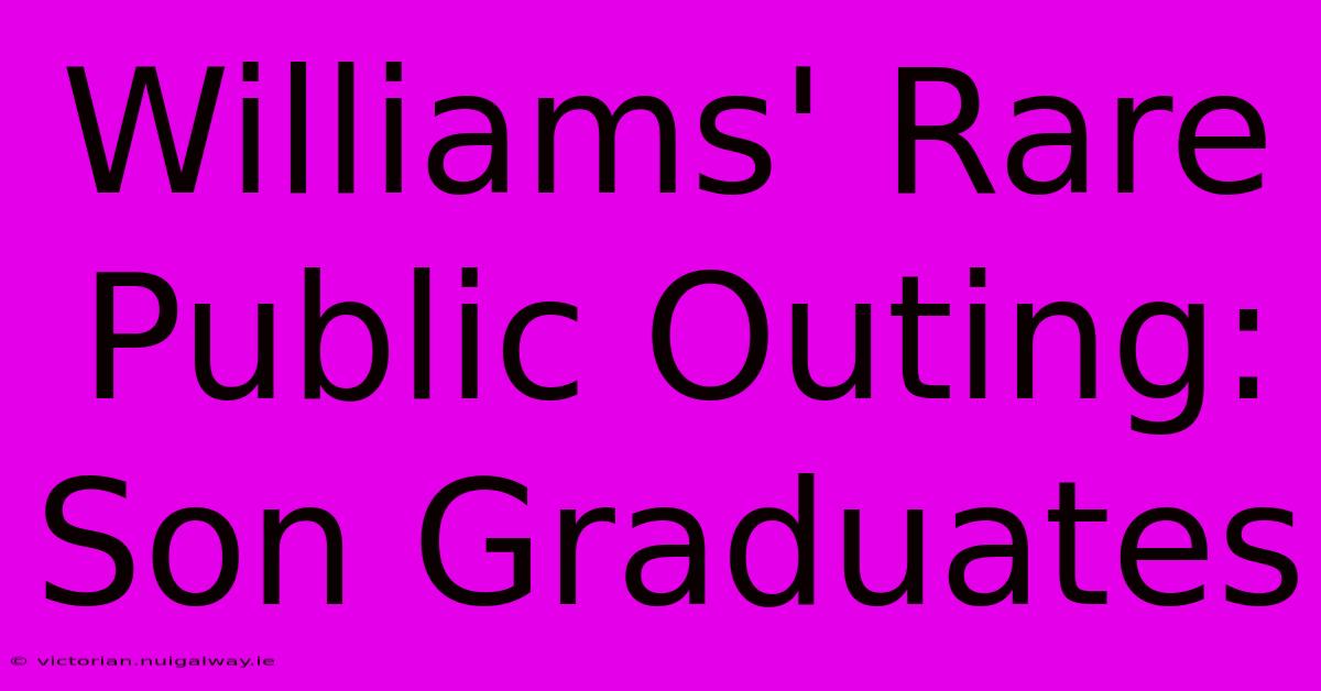 Williams' Rare Public Outing: Son Graduates