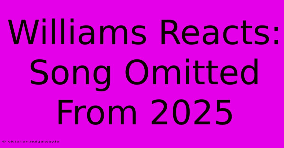 Williams Reacts: Song Omitted From 2025