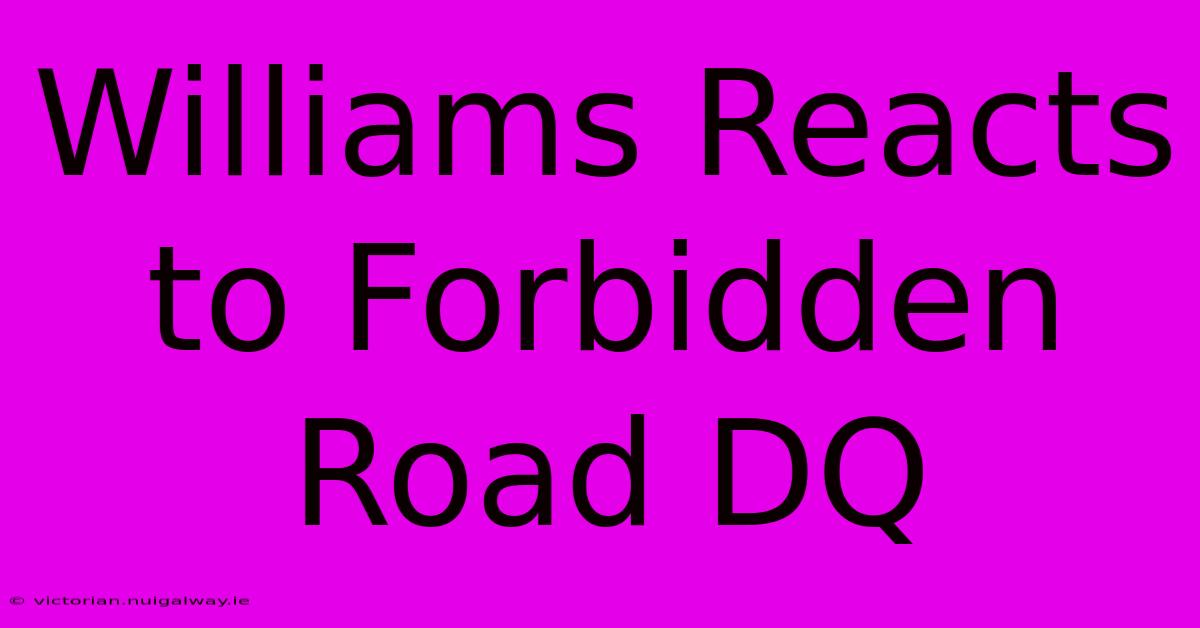 Williams Reacts To Forbidden Road DQ