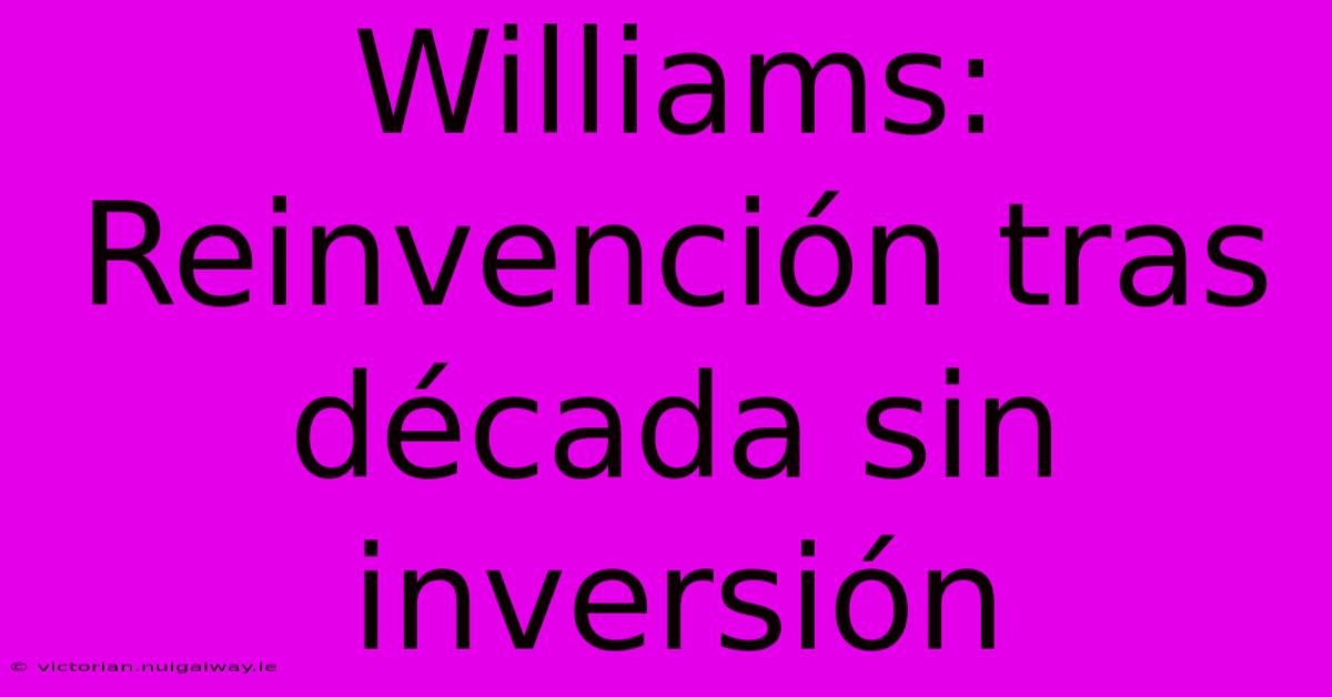 Williams: Reinvención Tras Década Sin Inversión