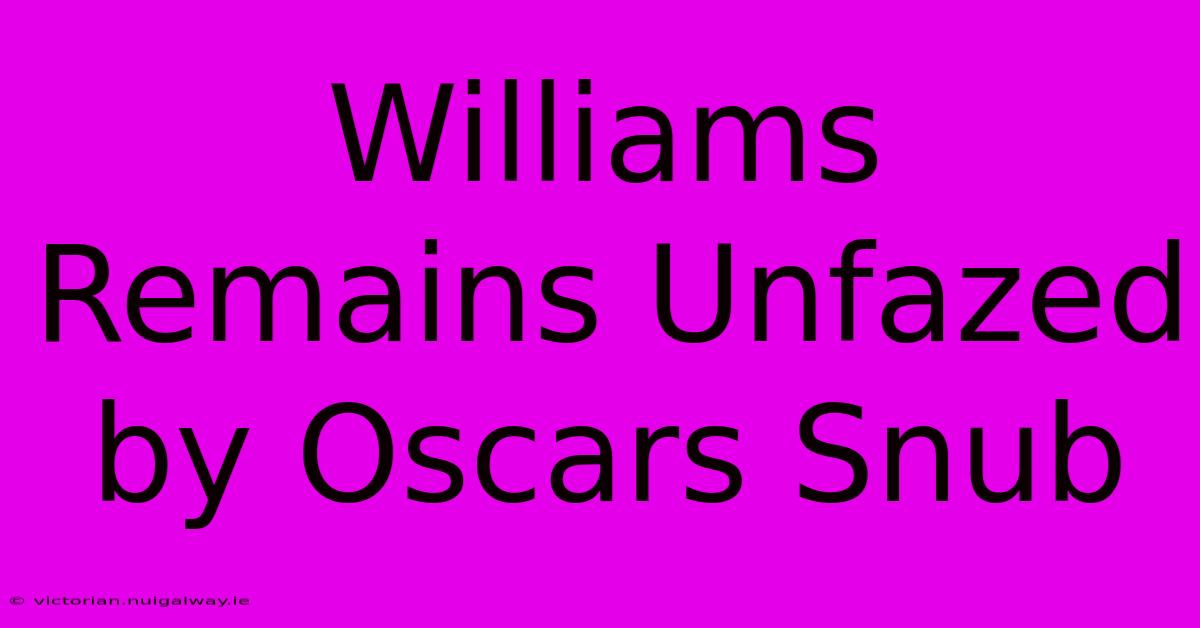 Williams Remains Unfazed By Oscars Snub