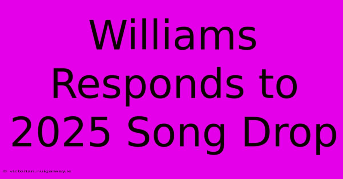 Williams Responds To 2025 Song Drop