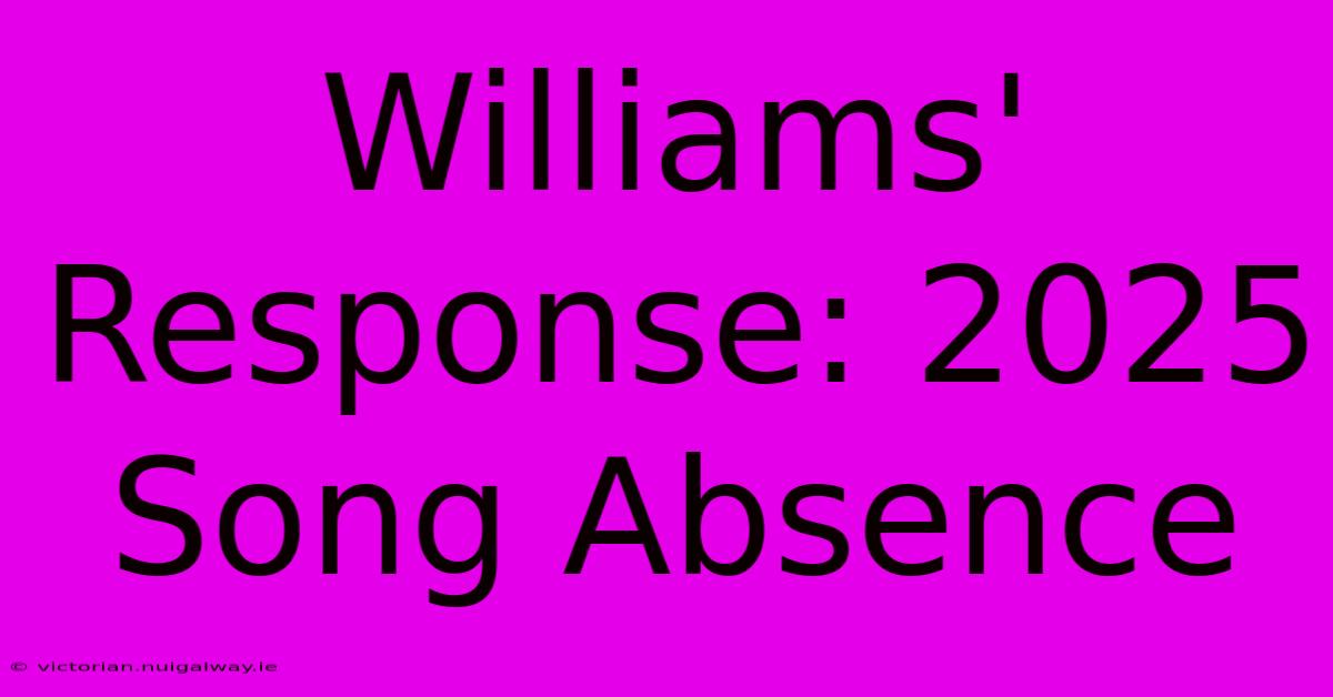 Williams' Response: 2025 Song Absence