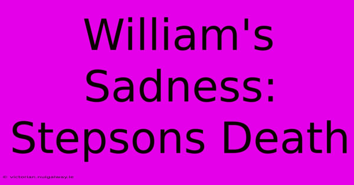 William's Sadness: Stepsons Death