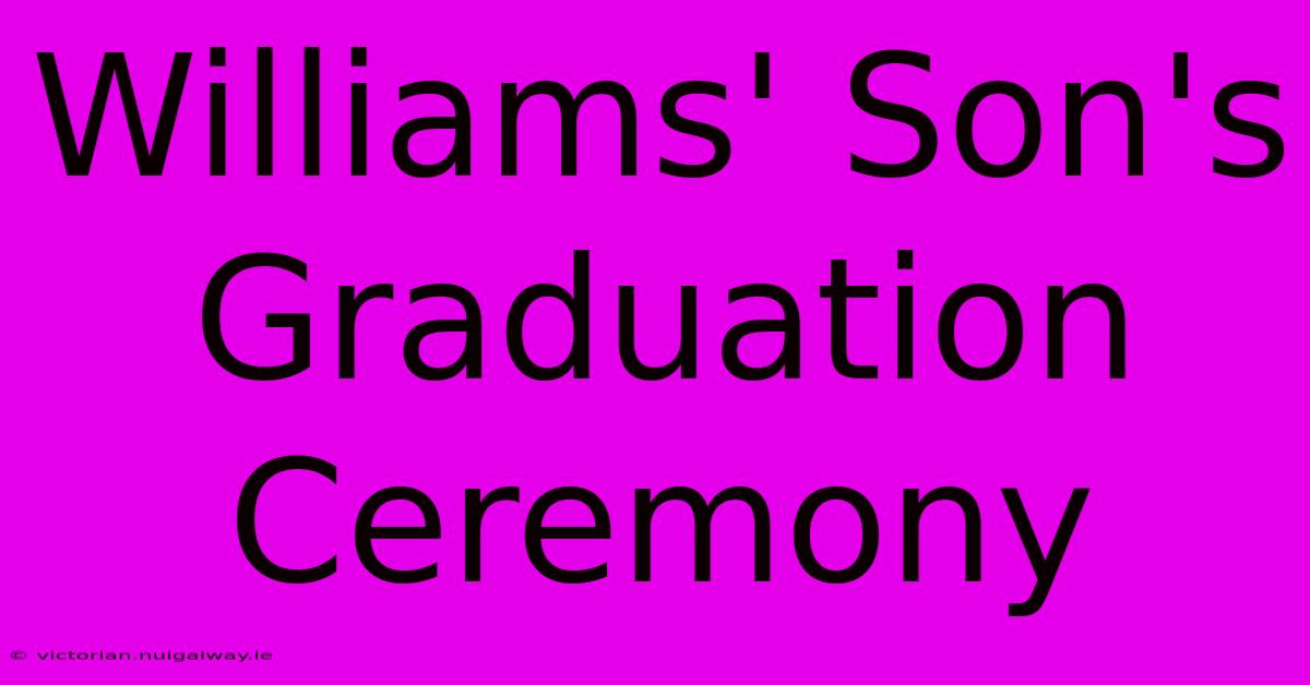 Williams' Son's Graduation Ceremony