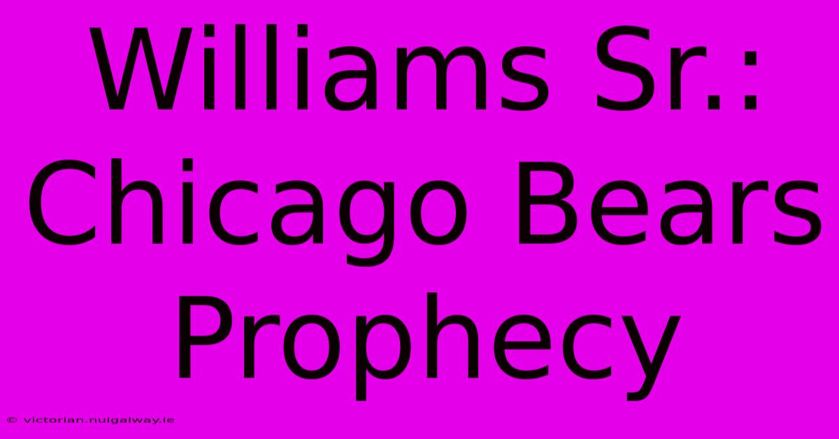 Williams Sr.: Chicago Bears Prophecy