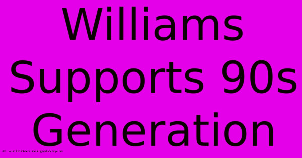 Williams Supports 90s Generation