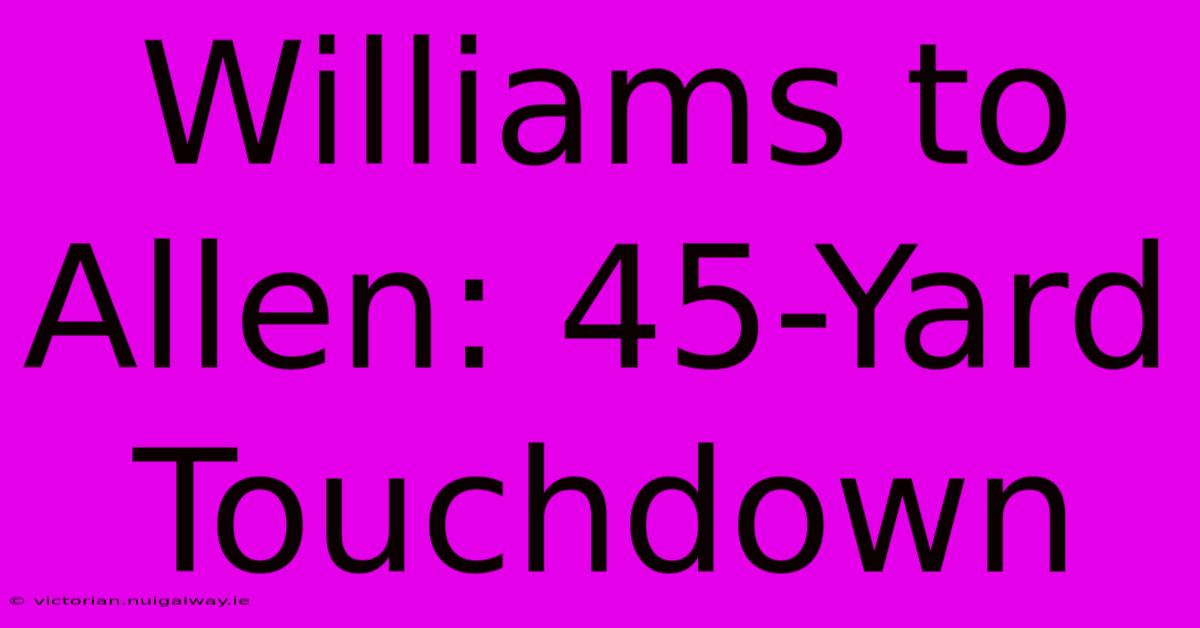 Williams To Allen: 45-Yard Touchdown