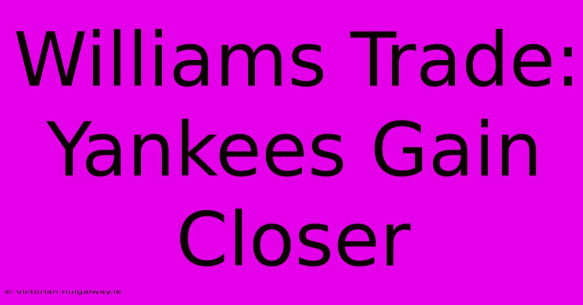 Williams Trade: Yankees Gain Closer