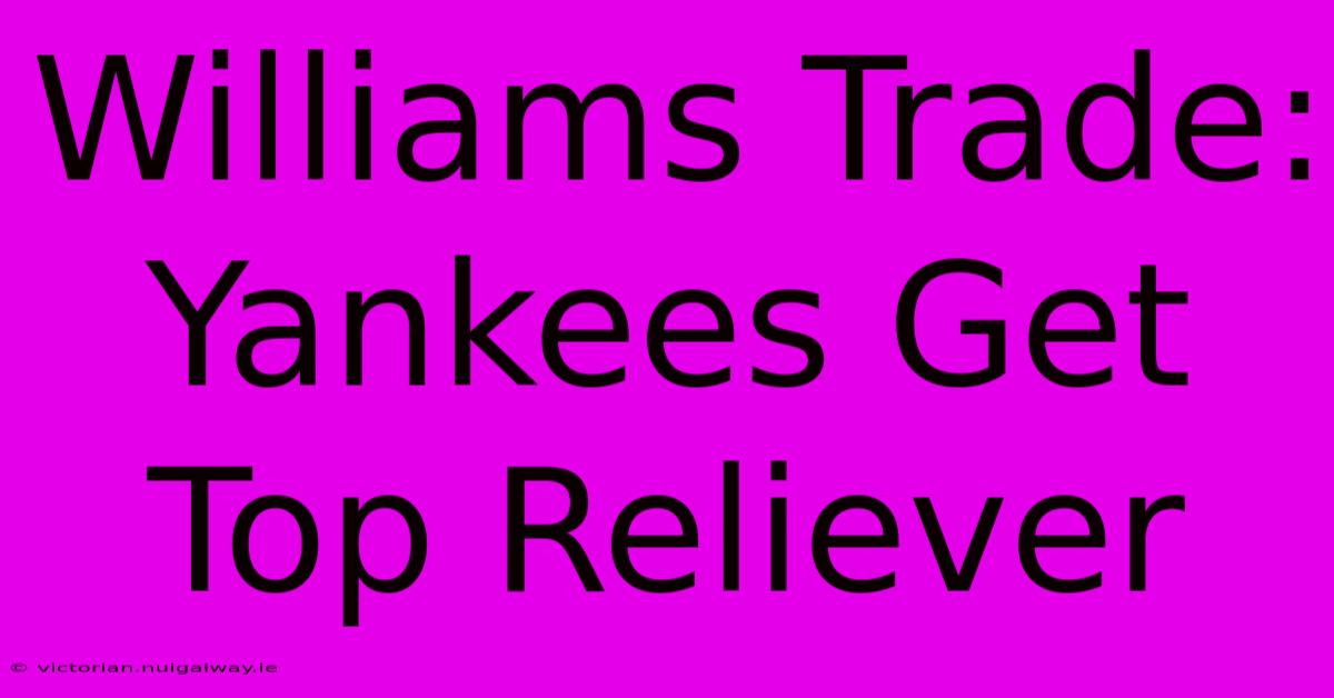 Williams Trade: Yankees Get Top Reliever