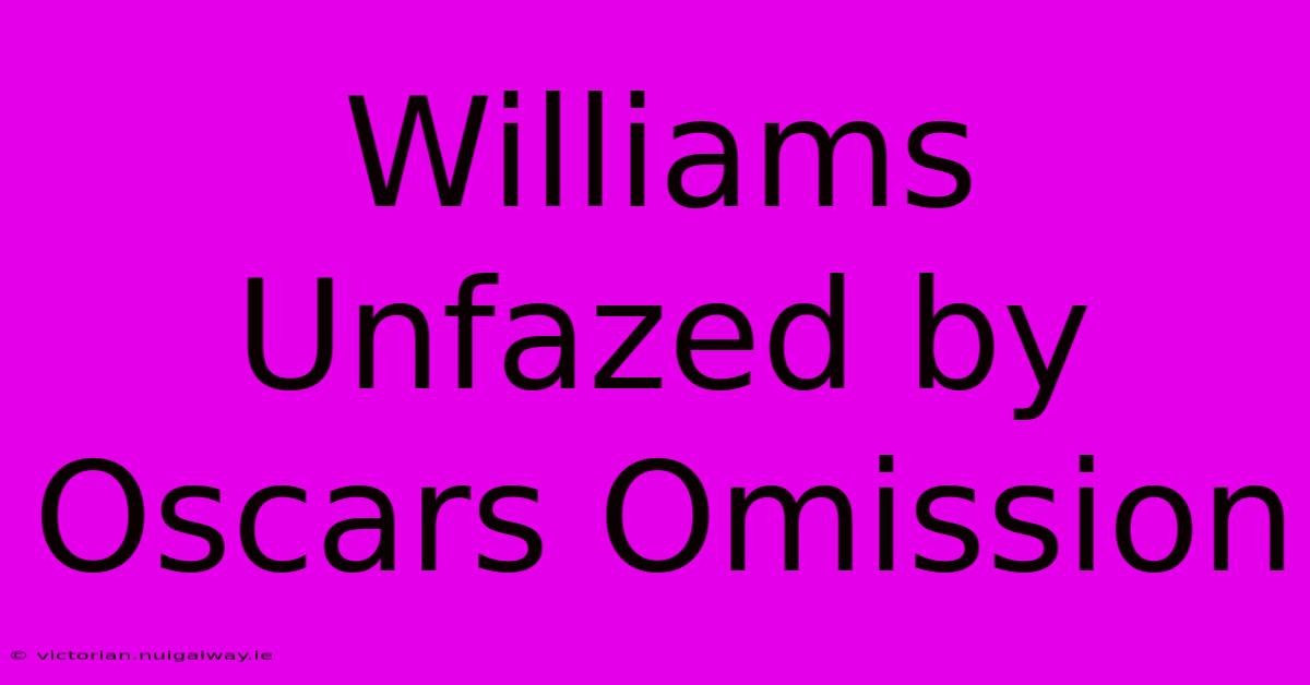 Williams Unfazed By Oscars Omission